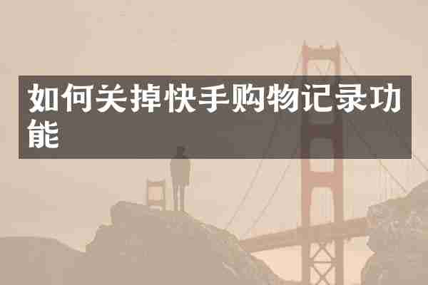 如何关掉快手购物记录功能