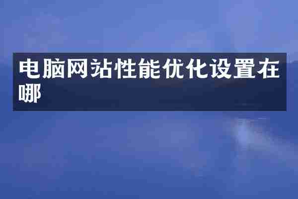 电脑网站性能优化设置在哪