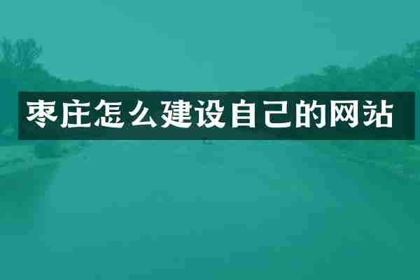 枣庄怎么建设自己的网站