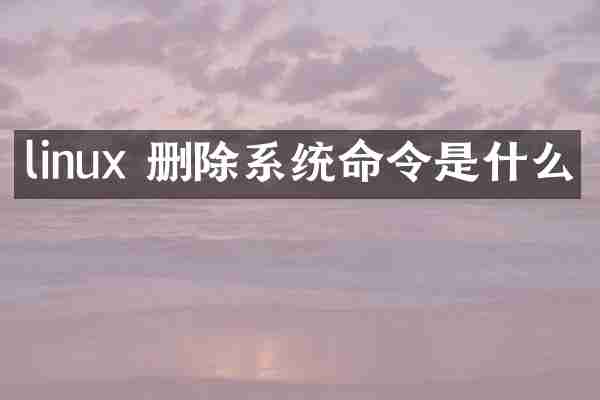 linux 删除系统命令是什么
