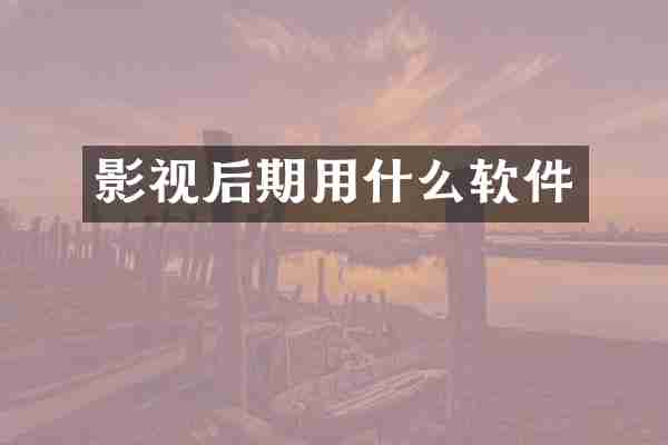 影视后期用什么软件