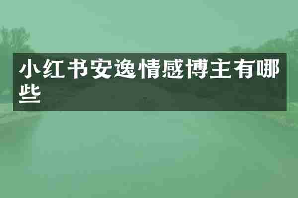 小红书安逸情感博主有哪些