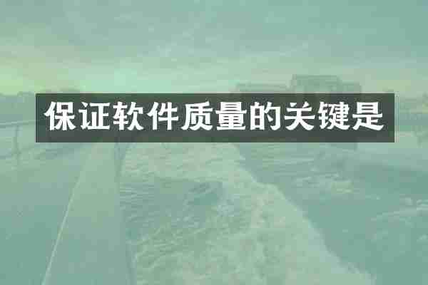 保证软件质量的关键是