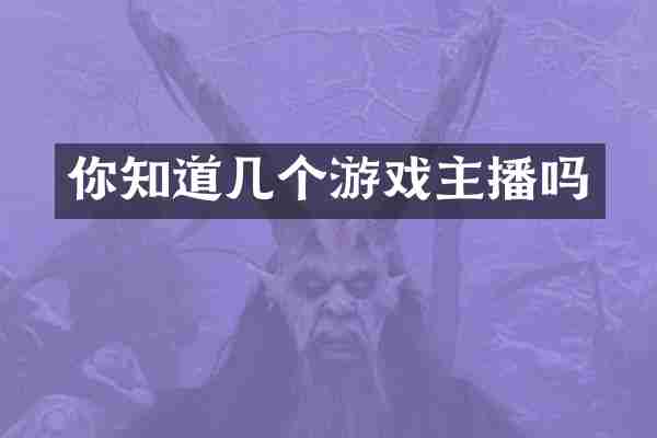 你知道几个游戏主播吗