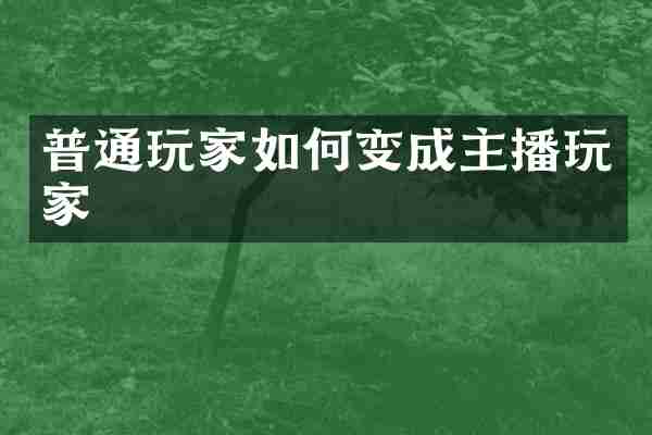 普通玩家如何变成主播玩家