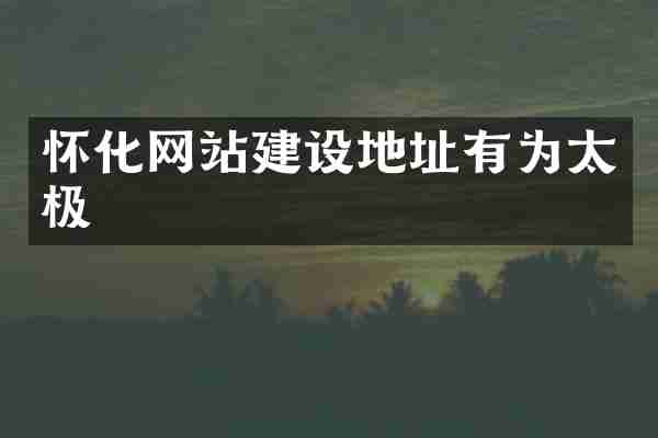 怀化网站建设地址有为太极