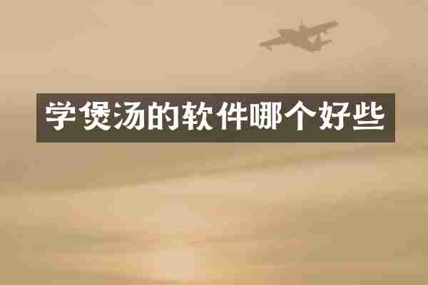 学煲汤的软件哪个好些
