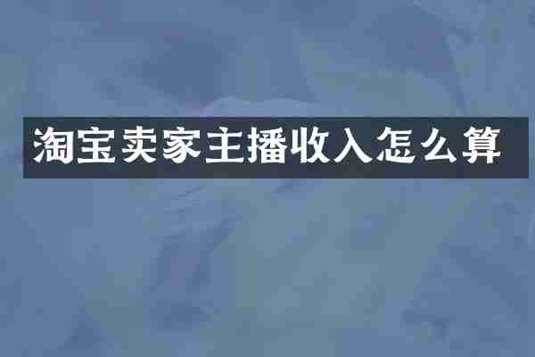 淘宝卖家主播收入怎么算