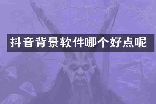 抖音背景软件哪个好点呢