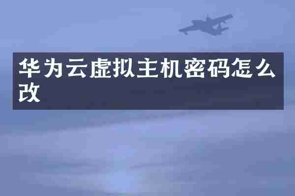 华为云虚拟主机密码怎么改