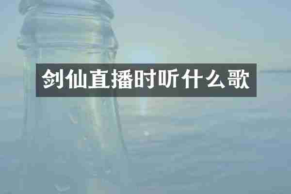 剑仙直播时听什么歌