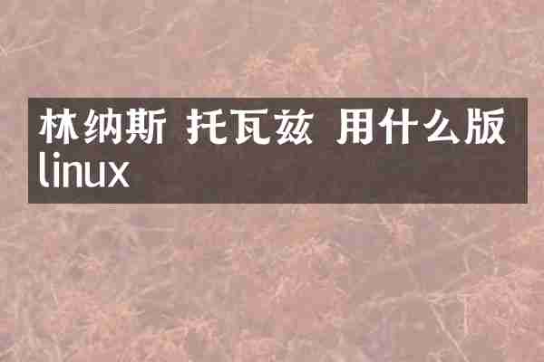 林纳斯 托瓦兹 用什么版本linux