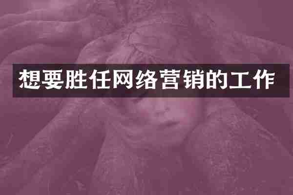 想要胜任网络营销的工作