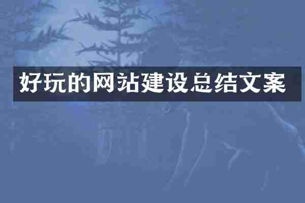 好玩的网站建设总结文案