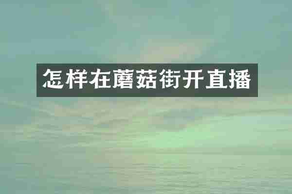 怎样在蘑菇街开直播