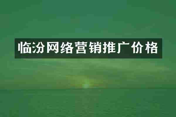 临汾网络营销推广价格