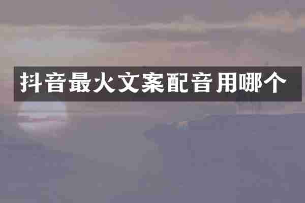抖音最火文案配音用哪个