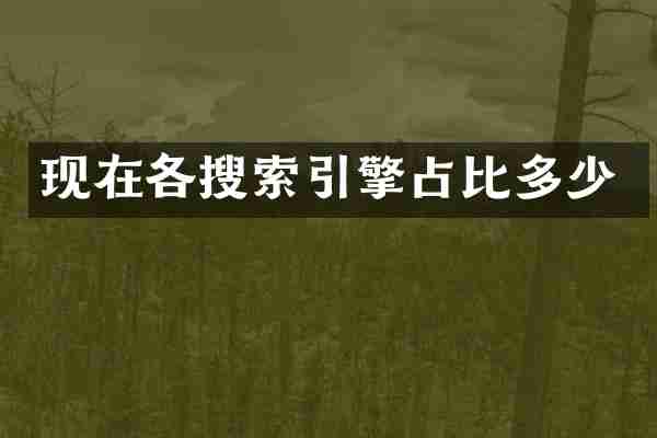 现在各搜索引擎占比多少