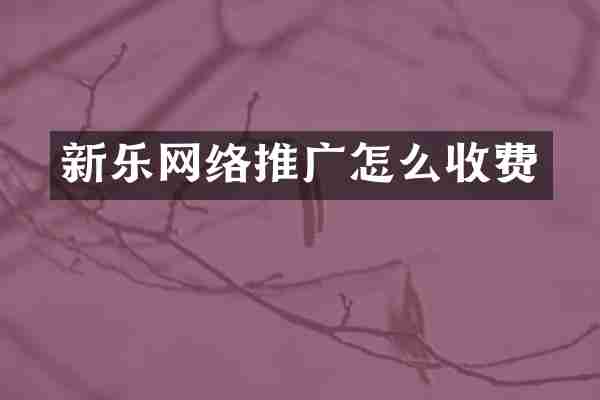 新乐网络推广怎么收费