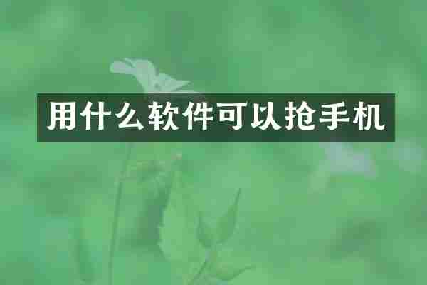 用什么软件可以抢手机