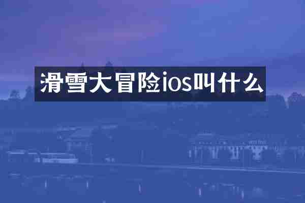 滑雪大冒险ios叫什么