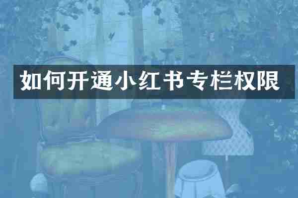 如何开通小红书专栏权限