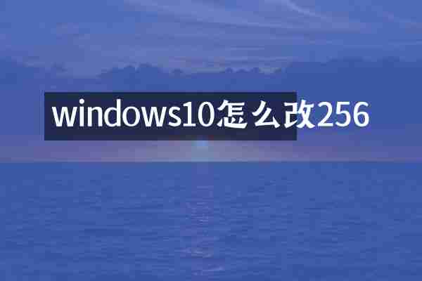 windows10怎么改256
