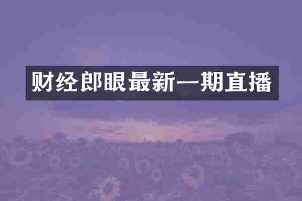 财经郎眼最新一期直播