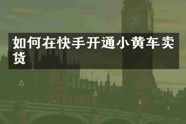 如何在快手开通小黄车卖货