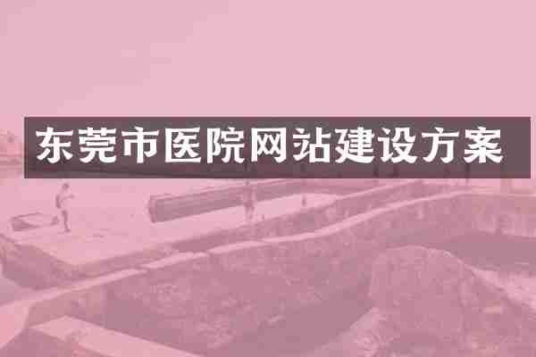 东莞市医院网站建设方案