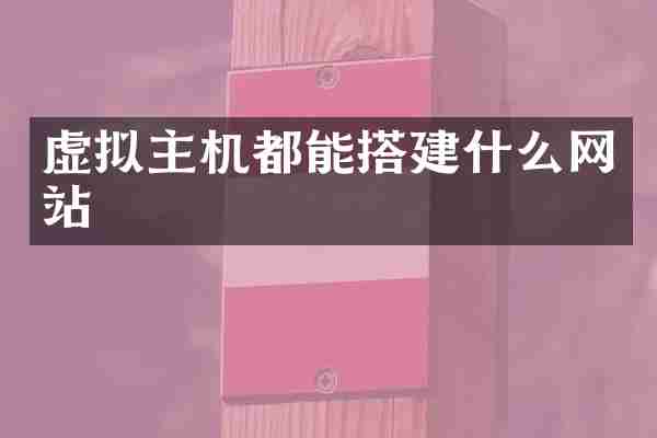 虚拟主机都能搭建什么网站