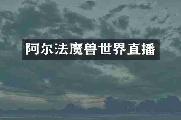 阿尔法魔兽世界直播
