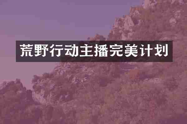 荒野行动主播完美计划