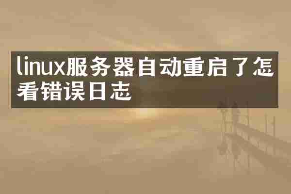 linux服务器自动重启了怎么看错误日志
