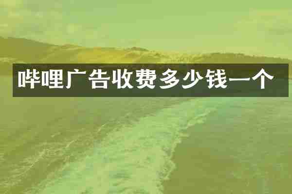 哔哩广告收费多少钱一个