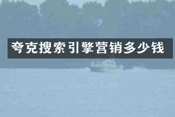 夸克搜索引擎营销多少钱