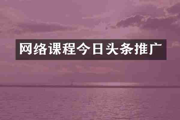 网络课程今日头条推广