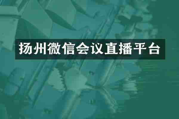 扬州微信会议直播平台