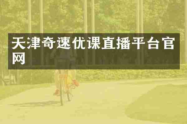 天津奇速优课直播平台官网