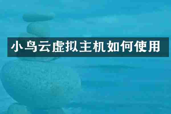 小鸟云虚拟主机如何使用