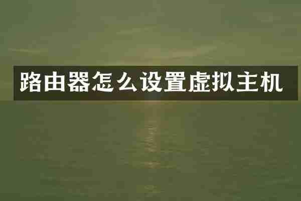 路由器怎么设置虚拟主机