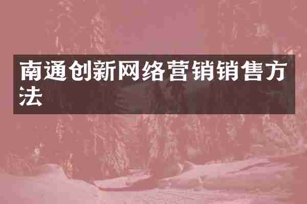 南通创新网络营销销售方法