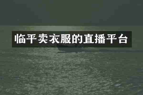 临平卖衣服的直播平台