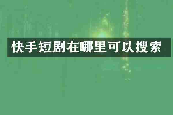 快手短剧在哪里可以搜索