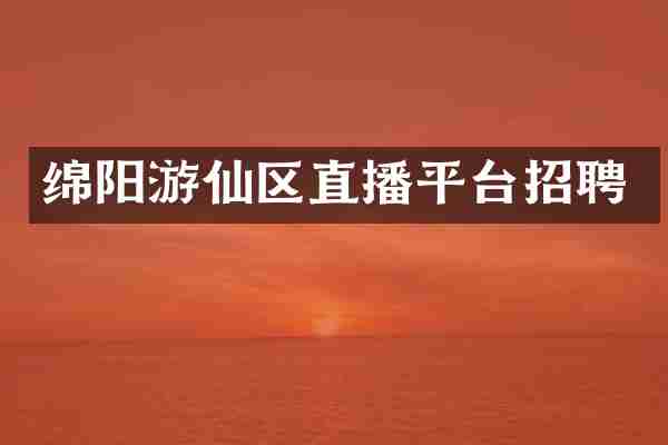 绵阳游仙区直播平台招聘