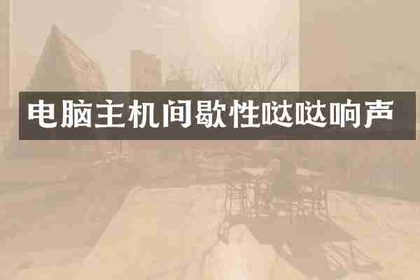 电脑主机间歇性哒哒响声