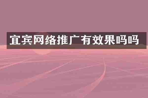 宜宾网络推广有效果吗吗