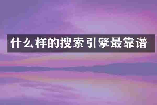 什么样的搜索引擎最靠谱