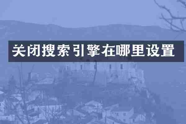 关闭搜索引擎在哪里设置