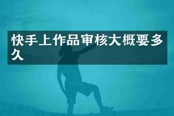 快手上作品审核大概要多久